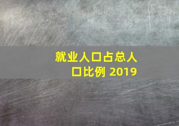 就业人口占总人口比例 2019